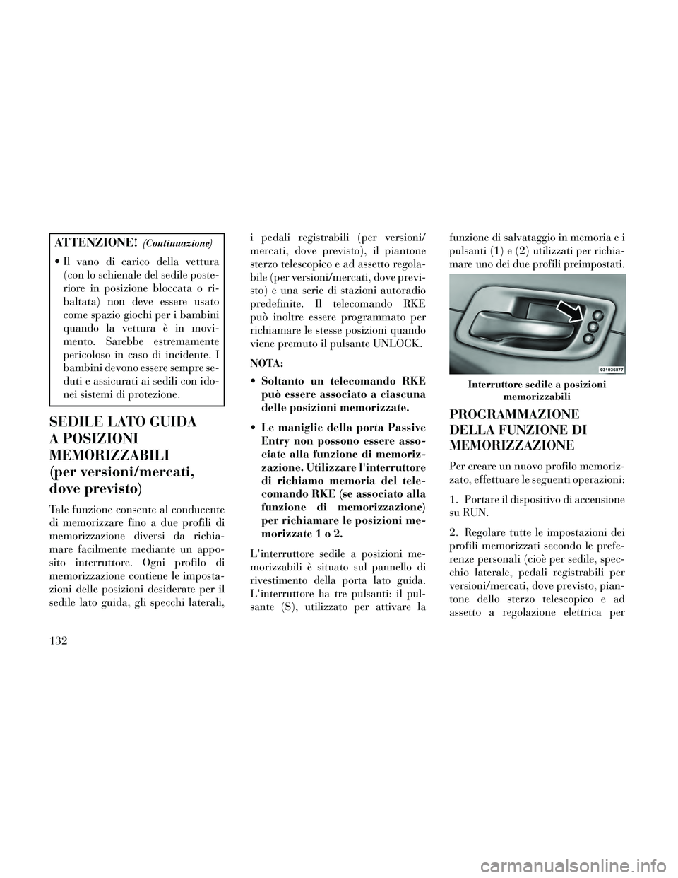 Lancia Thema 2014  Libretto Uso Manutenzione (in Italian) ATTENZIONE!(Continuazione)
 Il vano di carico della vettura(con lo schienale del sedile poste-
riore in posizione bloccata o ri-
baltata) non deve essere usato
come spazio giochi per i bambini
quando 