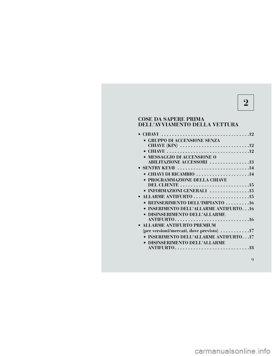 Lancia Thema 2014 Libretto Uso Manutenzione (in Italian) 2
COSE DA SAPERE PRIMA
DELLAVVIAMENTO DELLA VETTURA
CHIAVI .................................12 GRUPPO DI ACCENSIONE SENZACHIAVE(KIN) ..........................12
CHIAVE ............................ Lancia Thema 2014 Libretto Uso Manutenzione (in Italian) 2
COSE DA SAPERE PRIMA
DELLAVVIAMENTO DELLA VETTURA
CHIAVI .................................12 GRUPPO DI ACCENSIONE SENZACHIAVE(KIN) ..........................12
CHIAVE ............................