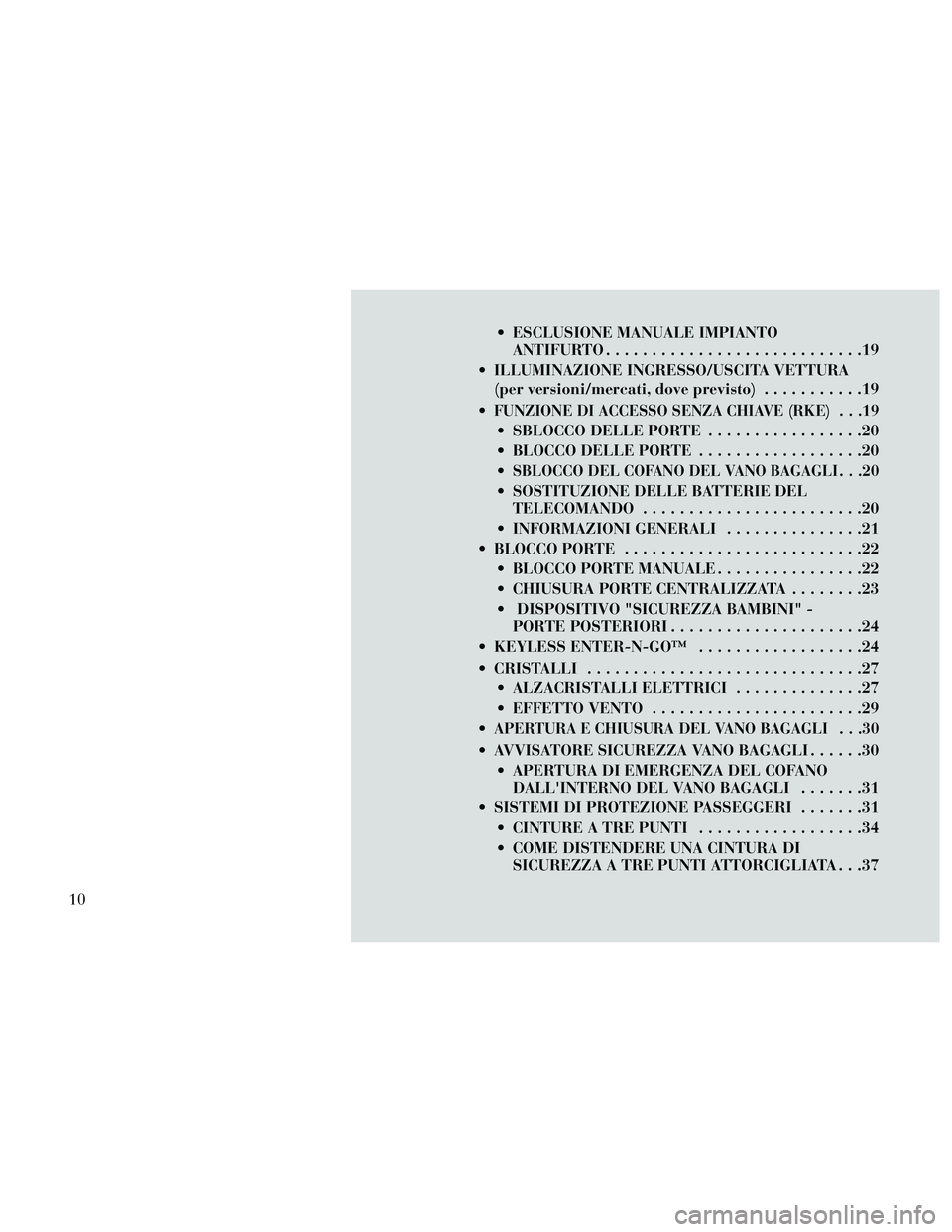 Lancia Thema 2014 Libretto Uso Manutenzione (in Italian) ESCLUSIONE MANUALE IMPIANTOANTIFURTO............................19
ILLUMINAZIONE INGRESSO/USCITA VETTURA (per versioni/mercati, dove previsto) ...........19
FUNZIONE DI ACCESSO SENZA CHIAVE (RKE) . Lancia Thema 2014 Libretto Uso Manutenzione (in Italian) ESCLUSIONE MANUALE IMPIANTOANTIFURTO............................19
ILLUMINAZIONE INGRESSO/USCITA VETTURA (per versioni/mercati, dove previsto) ...........19
FUNZIONE DI ACCESSO SENZA CHIAVE (RKE) .