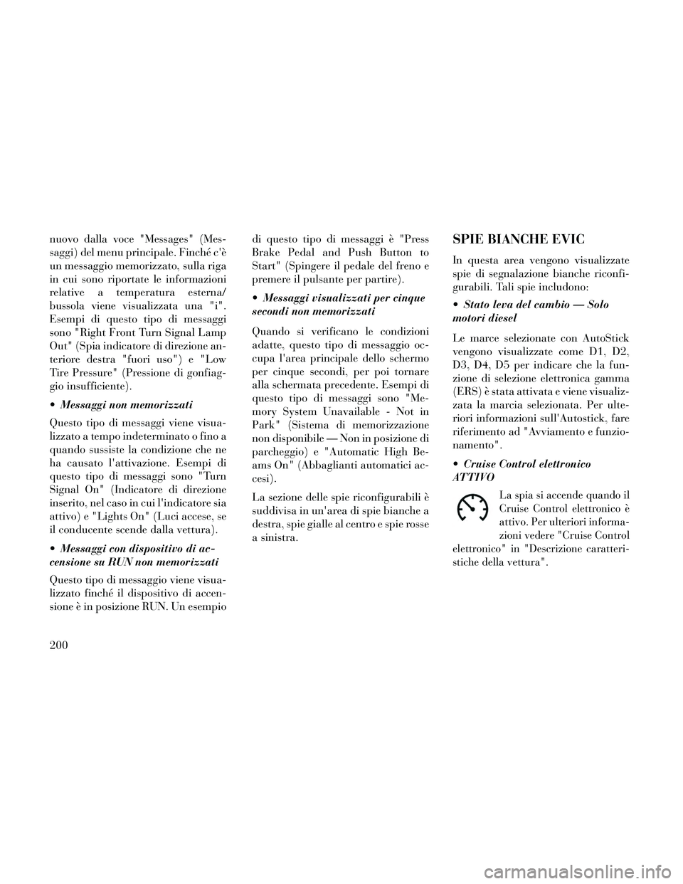Lancia Thema 2014 Libretto Uso Manutenzione (in Italian) nuovo dalla voce "Messages" (Mes-
saggi) del menu principale. Finché cè
un messaggio memorizzato, sulla riga
in cui sono riportate le informazioni
relative a temperatura esterna/
bussola viene visu Lancia Thema 2014 Libretto Uso Manutenzione (in Italian) nuovo dalla voce "Messages" (Mes-
saggi) del menu principale. Finché cè
un messaggio memorizzato, sulla riga
in cui sono riportate le informazioni
relative a temperatura esterna/
bussola viene visu