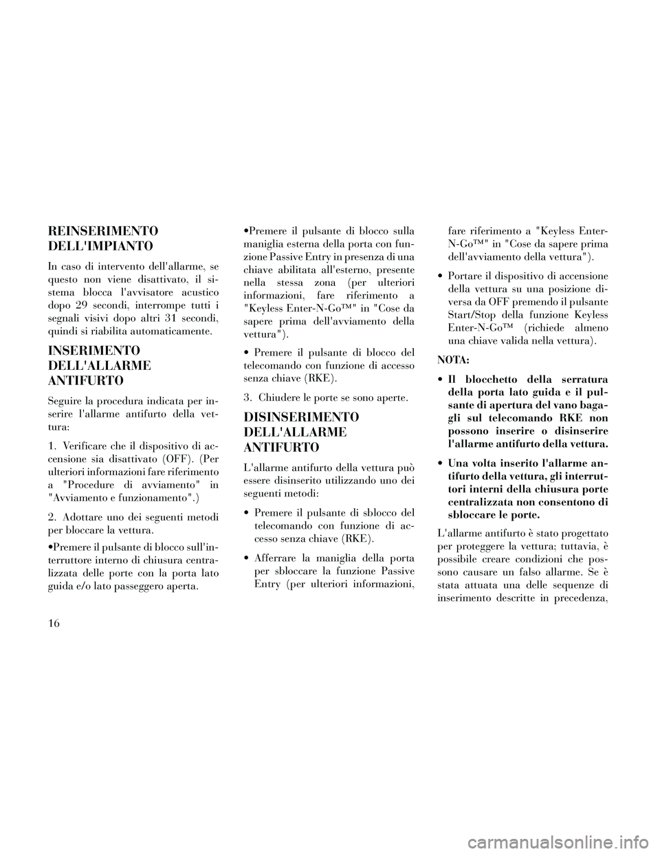 Lancia Thema 2014 Libretto Uso Manutenzione (in Italian) REINSERIMENTO
DELLIMPIANTO
In caso di intervento dellallarme, se
questo non viene disattivato, il si-
stema blocca lavvisatore acustico
dopo 29 secondi, interrompe tutti i
segnali visivi dopo altri Lancia Thema 2014 Libretto Uso Manutenzione (in Italian) REINSERIMENTO
DELLIMPIANTO
In caso di intervento dellallarme, se
questo non viene disattivato, il si-
stema blocca lavvisatore acustico
dopo 29 secondi, interrompe tutti i
segnali visivi dopo altri