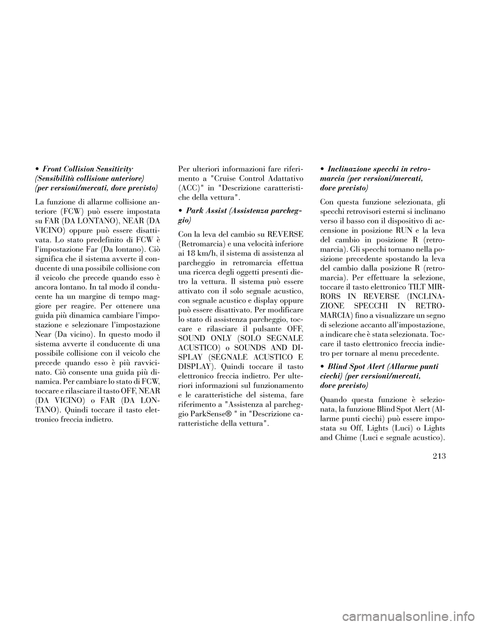 Lancia Thema 2014  Libretto Uso Manutenzione (in Italian) Front Collision Sensitivity
(Sensibilità collisione anteriore)
(per versioni/mercati, dove previsto)
La funzione di allarme collisione an-
teriore (FCW) può essere impostata
su FAR (DA LONTANO), NEA