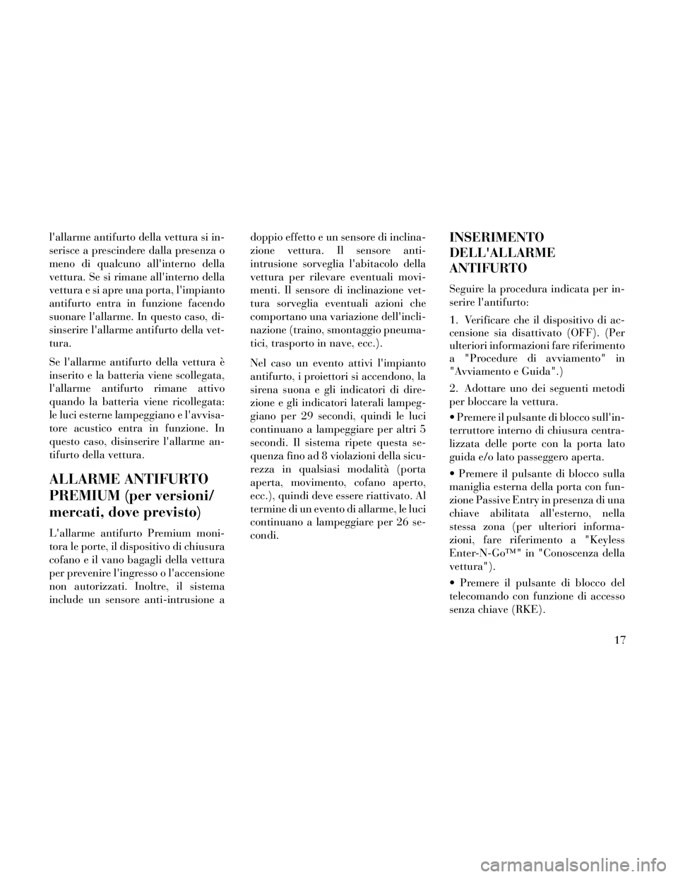 Lancia Thema 2014 Libretto Uso Manutenzione (in Italian) lallarme antifurto della vettura si in-
serisce a prescindere dalla presenza o
meno di qualcuno allinterno della
vettura. Se si rimane allinterno della
vettura e si apre una porta, limpianto
antif Lancia Thema 2014 Libretto Uso Manutenzione (in Italian) lallarme antifurto della vettura si in-
serisce a prescindere dalla presenza o
meno di qualcuno allinterno della
vettura. Se si rimane allinterno della
vettura e si apre una porta, limpianto
antif