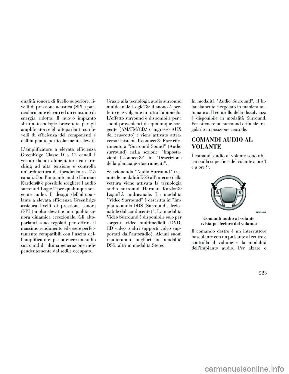 Lancia Thema 2014  Libretto Uso Manutenzione (in Italian) qualità sonora di livello superiore, li-
velli di pressione acustica (SPL) par-
ticolarmente elevati ed un consumo di
energia ridotto. Il nuovo impianto
sfrutta tecnologie brevettate per gli
amplific
