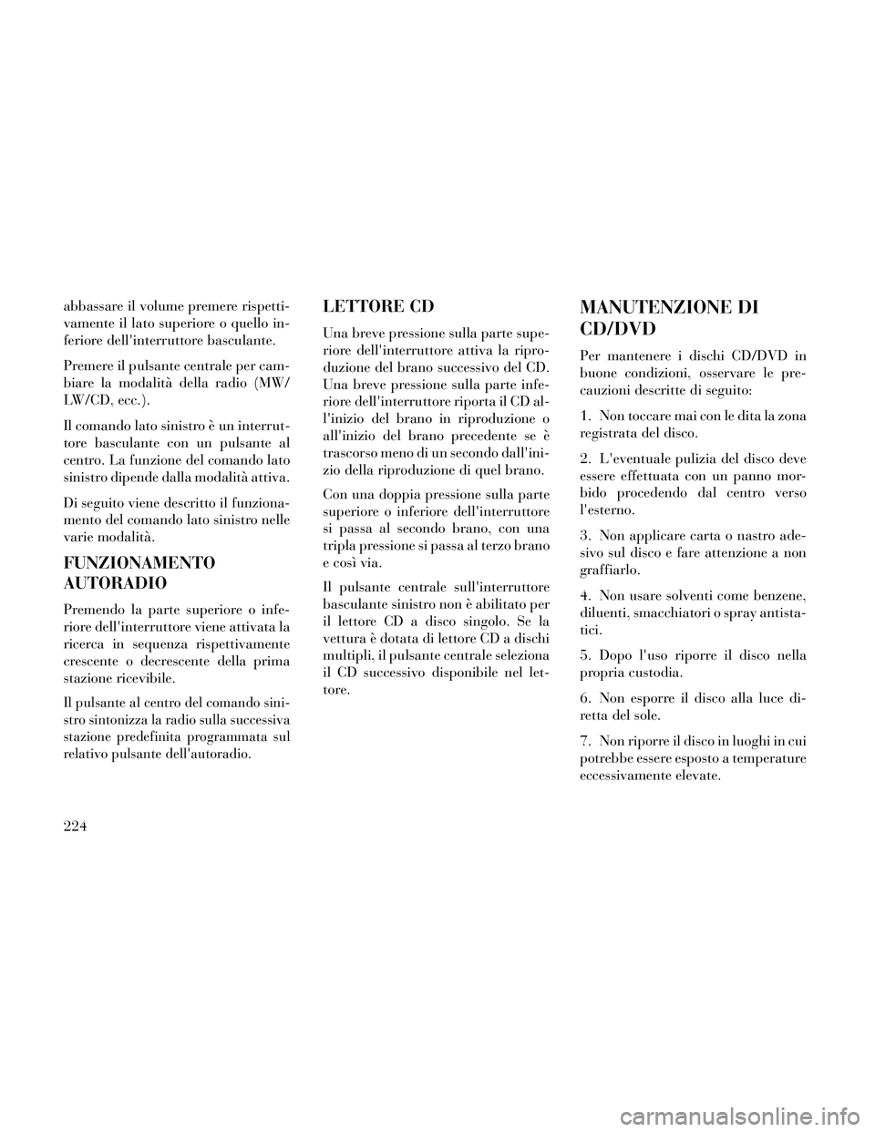 Lancia Thema 2014  Libretto Uso Manutenzione (in Italian) abbassare il volume premere rispetti-
vamente il lato superiore o quello in-
feriore dellinterruttore basculante.
Premere il pulsante centrale per cam-
biare la modalità della radio (MW/
LW/CD, ecc.