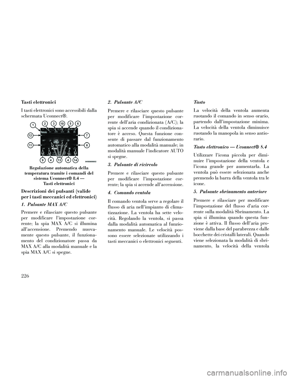 Lancia Thema 2014  Libretto Uso Manutenzione (in Italian) Tasti elettronici
I tasti elettronici sono accessibili dalla
schermata Uconnect®.
Descrizioni dei pulsanti (valide
per i tasti meccanici ed elettronici)
1. Pulsante MAX A/C
Premere e rilasciare quest