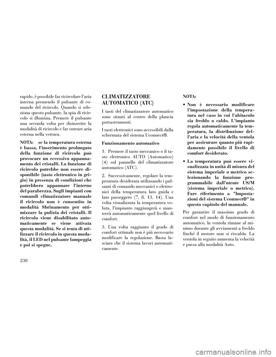 Lancia Thema 2014  Libretto Uso Manutenzione (in Italian) rapido, è possibile far ricircolare laria
interna premendo il pulsante di co-
mando del ricircolo. Quando si sele-
ziona questo pulsante, la spia di ricir-
colo si illumina. Premere il pulsante
una 