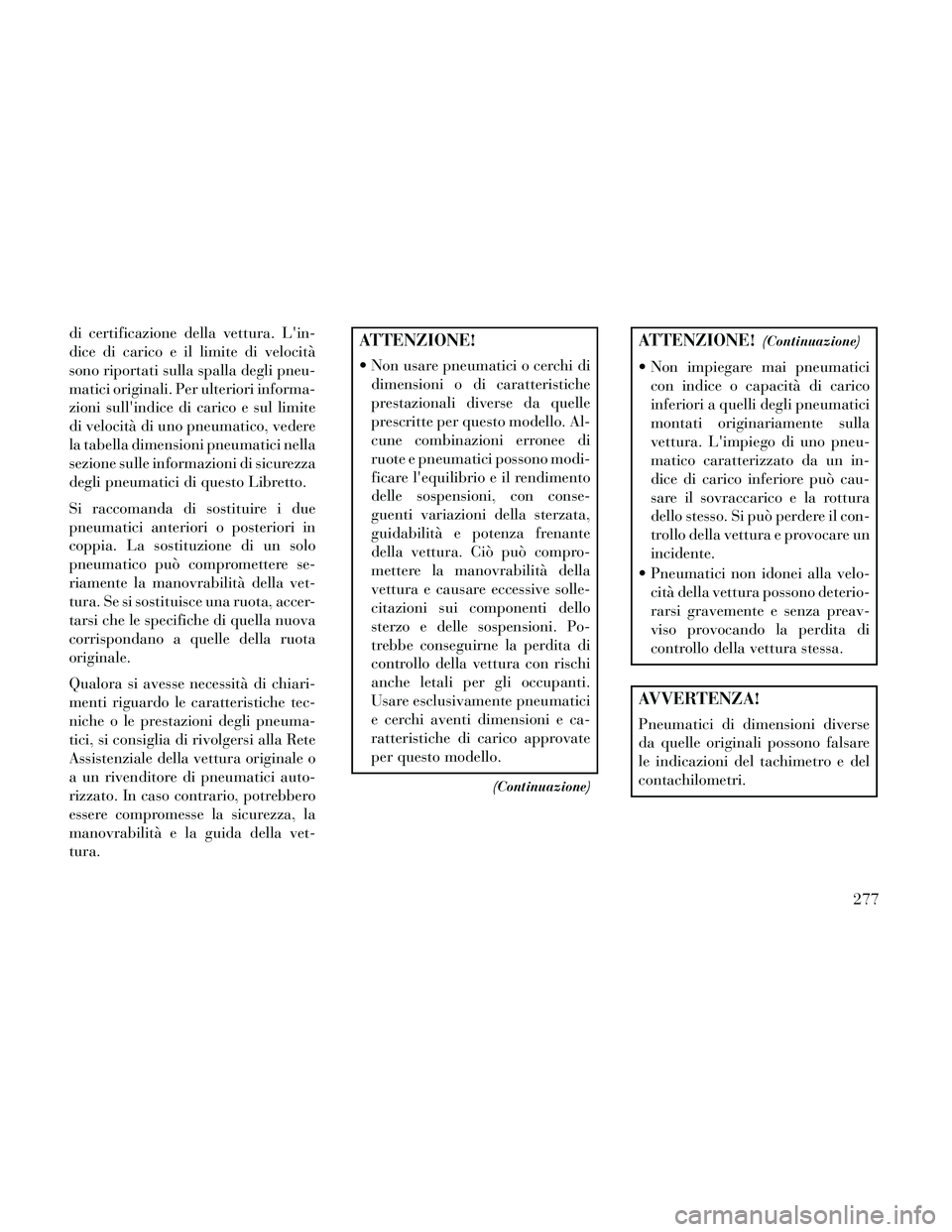 Lancia Thema 2014 Libretto Uso Manutenzione (in Italian) di certificazione della vettura. Lin-
dice di carico e il limite di velocità
sono riportati sulla spalla degli pneu-
matici originali. Per ulteriori informa-
zioni sullindice di carico e sul limite Lancia Thema 2014 Libretto Uso Manutenzione (in Italian) di certificazione della vettura. Lin-
dice di carico e il limite di velocità
sono riportati sulla spalla degli pneu-
matici originali. Per ulteriori informa-
zioni sullindice di carico e sul limite