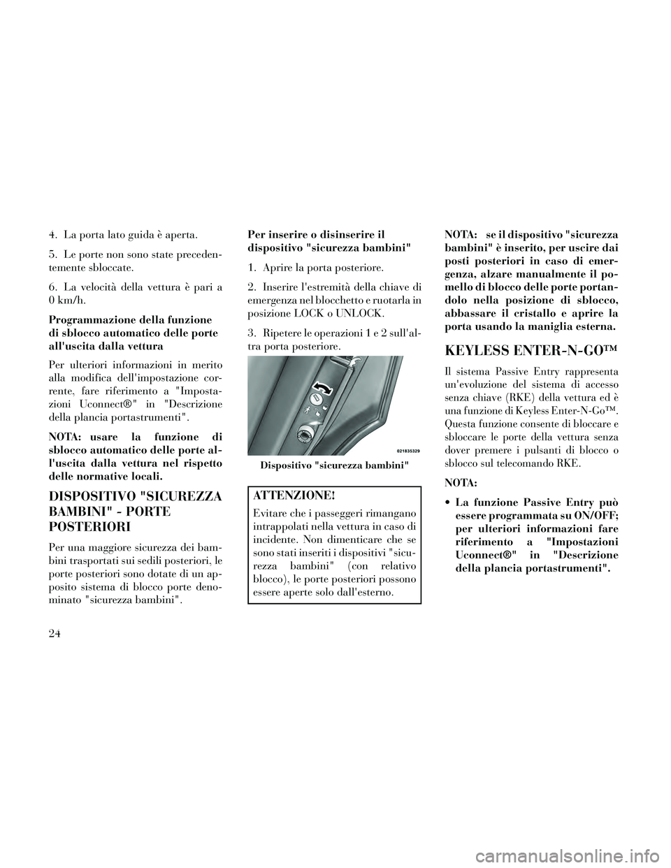 Lancia Thema 2014 Libretto Uso Manutenzione (in Italian) 4. La porta lato guida è aperta.
5. Le porte non sono state preceden-
temente sbloccate.
6. La velocità della vettura è pari a
0 km/h.
Programmazione della funzione
di sblocco automatico delle port Lancia Thema 2014 Libretto Uso Manutenzione (in Italian) 4. La porta lato guida è aperta.
5. Le porte non sono state preceden-
temente sbloccate.
6. La velocità della vettura è pari a
0 km/h.
Programmazione della funzione
di sblocco automatico delle port