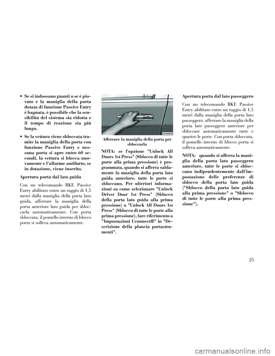 Lancia Thema 2014 Libretto Uso Manutenzione (in Italian) Se si indossano guanti o se è pio-vuto e la maniglia della porta
dotata di funzione Passive Entry
è bagnata, è possibile che la sen-
sibilità del sistema sia ridotta e
il tempo di reazione sia pi Lancia Thema 2014 Libretto Uso Manutenzione (in Italian) Se si indossano guanti o se è pio-vuto e la maniglia della porta
dotata di funzione Passive Entry
è bagnata, è possibile che la sen-
sibilità del sistema sia ridotta e
il tempo di reazione sia pi