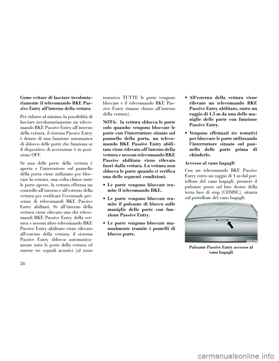 Lancia Thema 2014 Libretto Uso Manutenzione (in Italian) Come evitare di lasciare involonta-
riamente il telecomando RKE Pas-
sive Entry allinterno della vettura
Per ridurre al minimo la possibilità di
lasciare involontariamente un teleco-
mando RKE Passi Lancia Thema 2014 Libretto Uso Manutenzione (in Italian) Come evitare di lasciare involonta-
riamente il telecomando RKE Pas-
sive Entry allinterno della vettura
Per ridurre al minimo la possibilità di
lasciare involontariamente un teleco-
mando RKE Passi