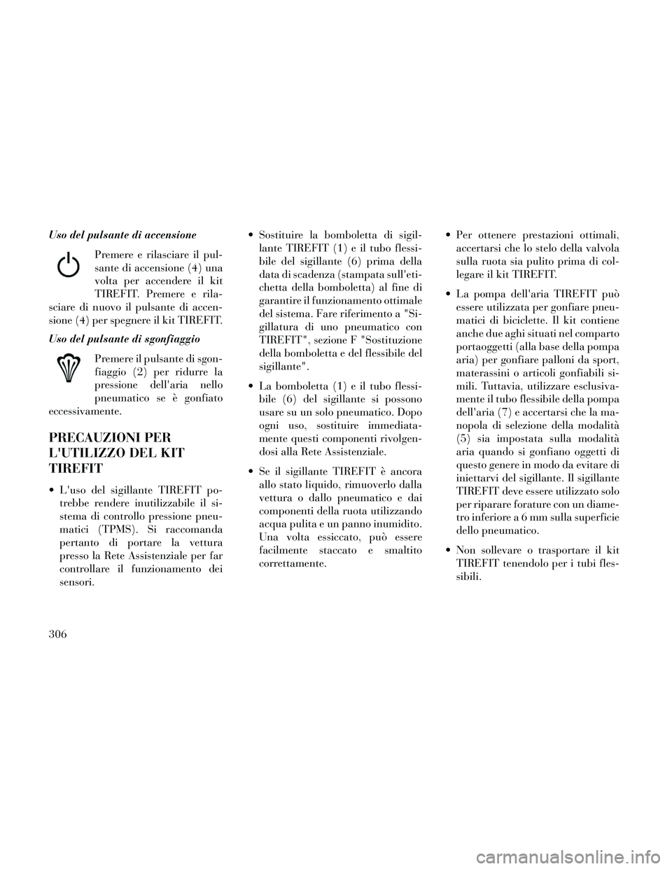 Lancia Thema 2014 Libretto Uso Manutenzione (in Italian) Uso del pulsante di accensionePremere e rilasciare il pul-
sante di accensione (4) una
volta per accendere il kit
TIREFIT. Premere e rila-
sciare di nuovo il pulsante di accen-
sione (4) per spegnere Lancia Thema 2014 Libretto Uso Manutenzione (in Italian) Uso del pulsante di accensionePremere e rilasciare il pul-
sante di accensione (4) una
volta per accendere il kit
TIREFIT. Premere e rila-
sciare di nuovo il pulsante di accen-
sione (4) per spegnere