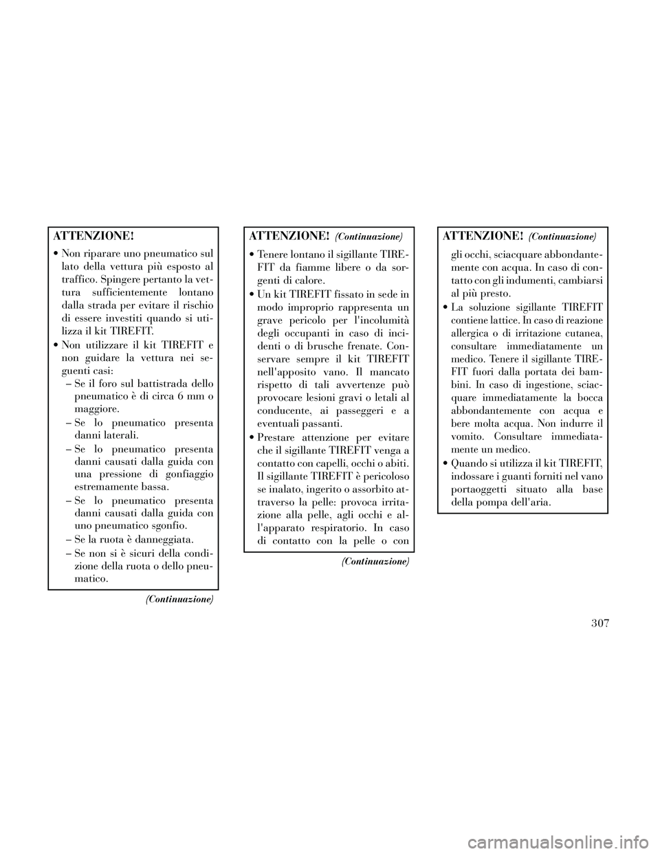 Lancia Thema 2014 Libretto Uso Manutenzione (in Italian) ATTENZIONE!
Non riparare uno pneumatico sullato della vettura più esposto al
traffico. Spingere pertanto la vet-
tura sufficientemente lontano
dalla strada per evitare il rischio
di essere investiti Lancia Thema 2014 Libretto Uso Manutenzione (in Italian) ATTENZIONE!
Non riparare uno pneumatico sullato della vettura più esposto al
traffico. Spingere pertanto la vet-
tura sufficientemente lontano
dalla strada per evitare il rischio
di essere investiti