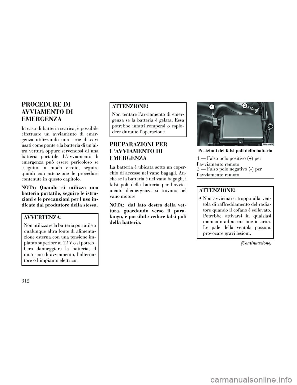 Lancia Thema 2014 Libretto Uso Manutenzione (in Italian) PROCEDURE DI
AVVIAMENTO DI
EMERGENZA
In caso di batteria scarica, è possibile
effettuare un avviamento di emer-
genza utilizzando una serie di cavi
usati come ponte e la batteria di unal-
tra vettur Lancia Thema 2014 Libretto Uso Manutenzione (in Italian) PROCEDURE DI
AVVIAMENTO DI
EMERGENZA
In caso di batteria scarica, è possibile
effettuare un avviamento di emer-
genza utilizzando una serie di cavi
usati come ponte e la batteria di unal-
tra vettur