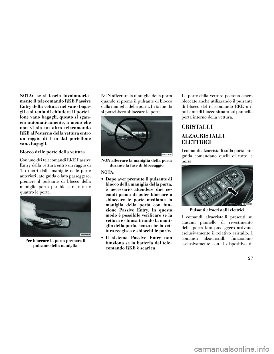 Lancia Thema 2014 Libretto Uso Manutenzione (in Italian) NOTA: se si lascia involontaria-
mente il telecomando RKE Passive
Entry della vettura nel vano baga-
gli e si tenta di chiudere il portel-
lone vano bagagli, questo si sgan-
cia automaticamente, a men Lancia Thema 2014 Libretto Uso Manutenzione (in Italian) NOTA: se si lascia involontaria-
mente il telecomando RKE Passive
Entry della vettura nel vano baga-
gli e si tenta di chiudere il portel-
lone vano bagagli, questo si sgan-
cia automaticamente, a men