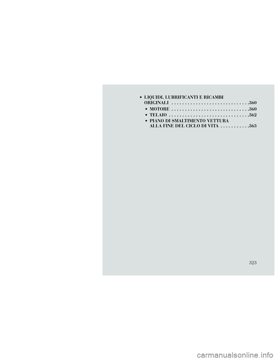 Lancia Thema 2014 Libretto Uso Manutenzione (in Italian) LIQUIDI, LUBRIFICANTI E RICAMBIORIGINALI .............................360
MOTORE .............................360
TELAIO ..............................362
PIANO DI SMALTIMENTO VETTURA ALLA FINE DE Lancia Thema 2014 Libretto Uso Manutenzione (in Italian) LIQUIDI, LUBRIFICANTI E RICAMBIORIGINALI .............................360
MOTORE .............................360
TELAIO ..............................362
PIANO DI SMALTIMENTO VETTURA ALLA FINE DE