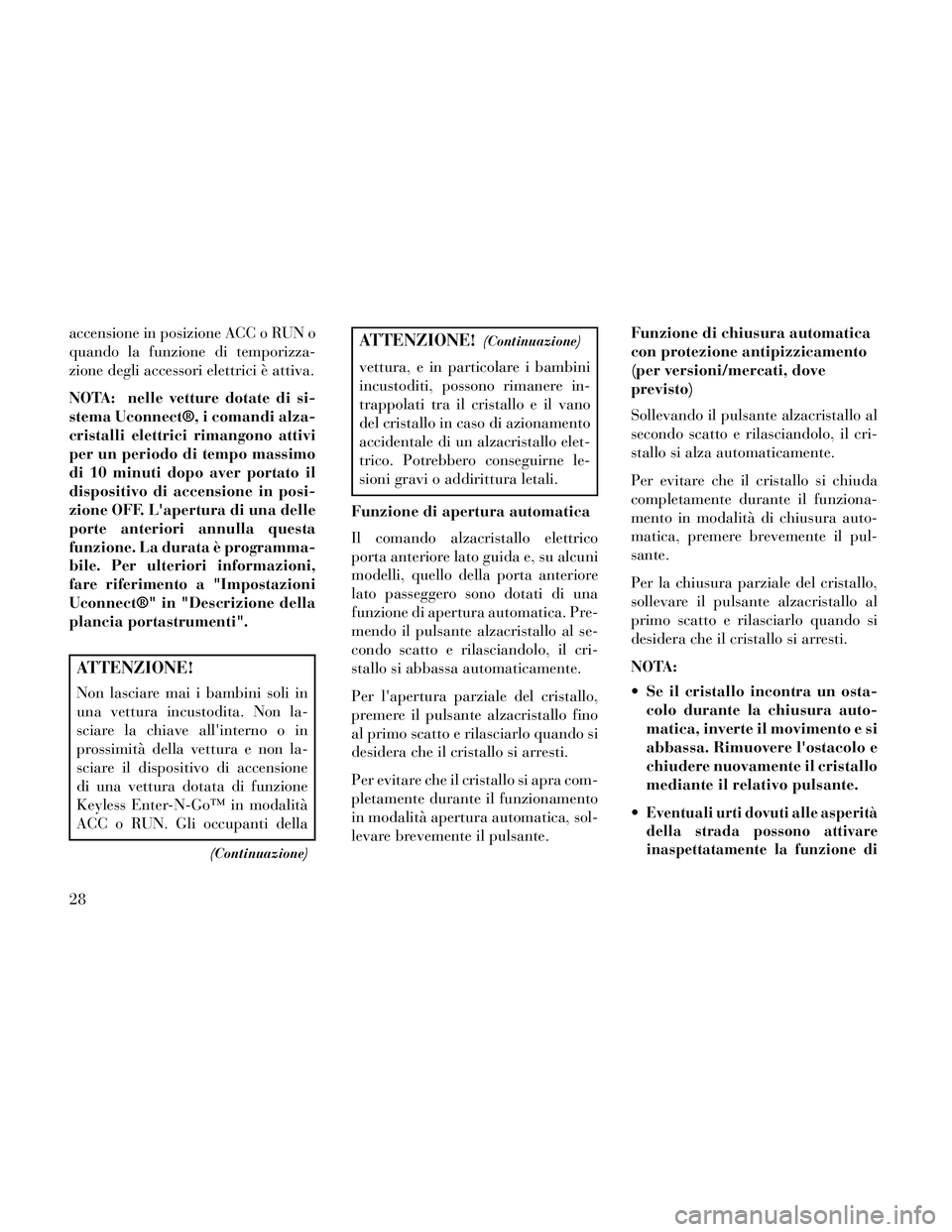 Lancia Thema 2014 Libretto Uso Manutenzione (in Italian) accensione in posizione ACC o RUN o
quando la funzione di temporizza-
zione degli accessori elettrici è attiva.
NOTA: nelle vetture dotate di si-
stema Uconnect®, i comandi alza-
cristalli elettrici Lancia Thema 2014 Libretto Uso Manutenzione (in Italian) accensione in posizione ACC o RUN o
quando la funzione di temporizza-
zione degli accessori elettrici è attiva.
NOTA: nelle vetture dotate di si-
stema Uconnect®, i comandi alza-
cristalli elettrici