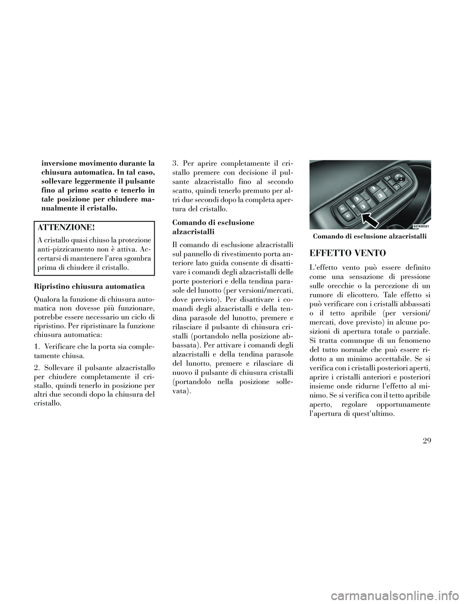 Lancia Thema 2014 Libretto Uso Manutenzione (in Italian) inversione movimento durante la
chiusura automatica. In tal caso,
sollevare leggermente il pulsante
fino al primo scatto e tenerlo in
tale posizione per chiudere ma-
nualmente il cristallo.
ATTENZIONE Lancia Thema 2014 Libretto Uso Manutenzione (in Italian) inversione movimento durante la
chiusura automatica. In tal caso,
sollevare leggermente il pulsante
fino al primo scatto e tenerlo in
tale posizione per chiudere ma-
nualmente il cristallo.
ATTENZIONE