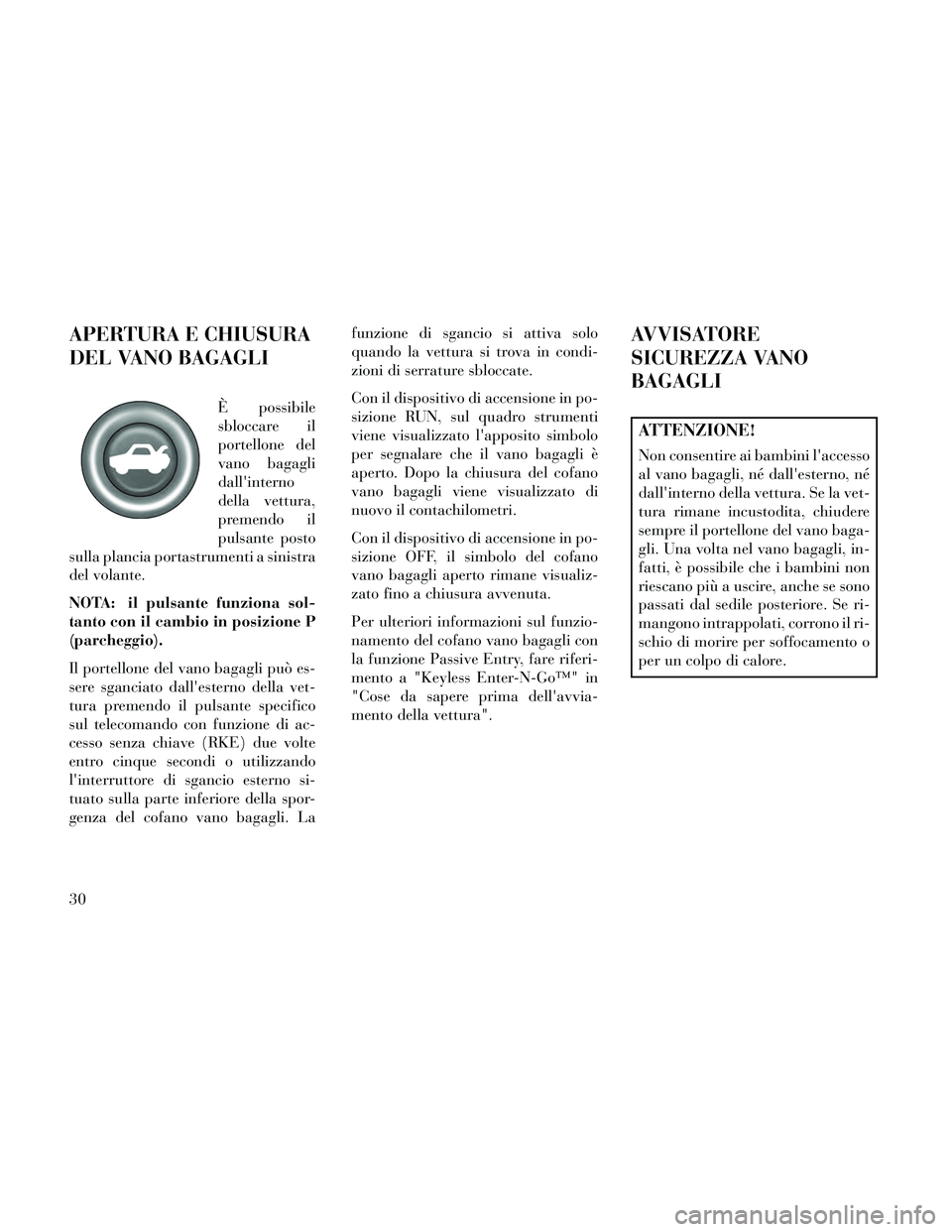 Lancia Thema 2014 Libretto Uso Manutenzione (in Italian) APERTURA E CHIUSURA
DEL VANO BAGAGLI
È possibile
sbloccare il
portellone del
vano bagagli
dallinterno
della vettura,
premendo il
pulsante posto
sulla plancia portastrumenti a sinistra
del volante.
N Lancia Thema 2014 Libretto Uso Manutenzione (in Italian) APERTURA E CHIUSURA
DEL VANO BAGAGLI
È possibile
sbloccare il
portellone del
vano bagagli
dallinterno
della vettura,
premendo il
pulsante posto
sulla plancia portastrumenti a sinistra
del volante.
N