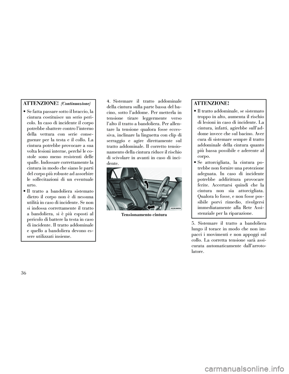 Lancia Thema 2014 Libretto Uso Manutenzione (in Italian) ATTENZIONE!(Continuazione)
Se fatta passare sotto il braccio, lacintura costituisce un serio peri-
colo. In caso di incidente il corpo
potrebbe sbattere contro linterno
della vettura con serie conse Lancia Thema 2014 Libretto Uso Manutenzione (in Italian) ATTENZIONE!(Continuazione)
Se fatta passare sotto il braccio, lacintura costituisce un serio peri-
colo. In caso di incidente il corpo
potrebbe sbattere contro linterno
della vettura con serie conse