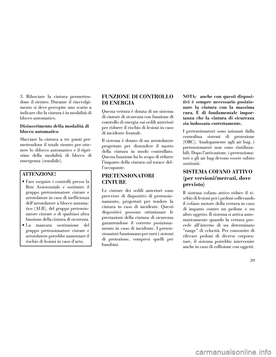 Lancia Thema 2014 Libretto Uso Manutenzione (in Italian) 3. Rilasciare la cintura permetten-
done il rientro. Durante il riavvolgi-
mento si deve percepire uno scatto a
indicare che la cintura è in modalità di
blocco automatico.
Disinserimento della modal Lancia Thema 2014 Libretto Uso Manutenzione (in Italian) 3. Rilasciare la cintura permetten-
done il rientro. Durante il riavvolgi-
mento si deve percepire uno scatto a
indicare che la cintura è in modalità di
blocco automatico.
Disinserimento della modal