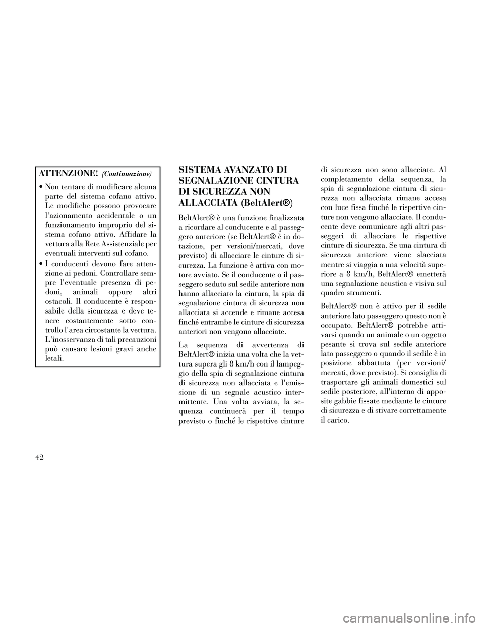 Lancia Thema 2014 Libretto Uso Manutenzione (in Italian) ATTENZIONE!(Continuazione)
Non tentare di modificare alcunaparte del sistema cofano attivo.
Le modifiche possono provocare
lazionamento accidentale o un
funzionamento improprio del si-
stema cofano Lancia Thema 2014 Libretto Uso Manutenzione (in Italian) ATTENZIONE!(Continuazione)
Non tentare di modificare alcunaparte del sistema cofano attivo.
Le modifiche possono provocare
lazionamento accidentale o un
funzionamento improprio del si-
stema cofano