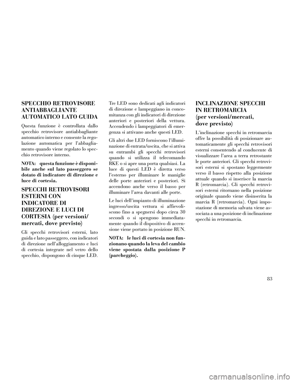 Lancia Thema 2014  Libretto Uso Manutenzione (in Italian) SPECCHIO RETROVISORE
ANTIABBAGLIANTE
AUTOMATICO LATO GUIDA
Questa funzione è controllata dallo
specchio retrovisore antiabbagliante
automatico interno e consente la rego-
lazione automatica per labb