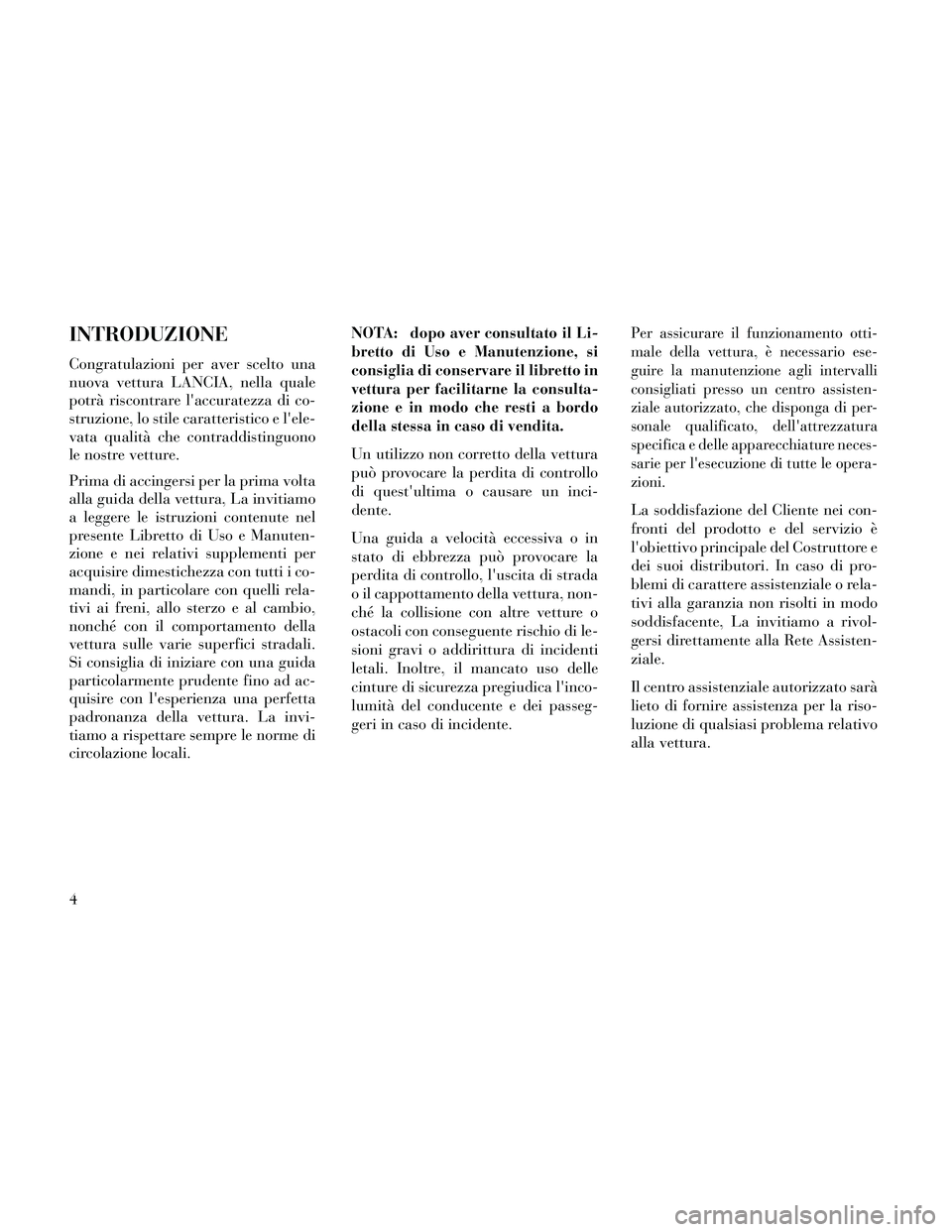 Lancia Thema 2014 Libretto Uso Manutenzione (in Italian) INTRODUZIONE
Congratulazioni per aver scelto una
nuova vettura LANCIA, nella quale
potrà riscontrare laccuratezza di co-
struzione, lo stile caratteristico e lele-
vata qualità che contraddistingu Lancia Thema 2014 Libretto Uso Manutenzione (in Italian) INTRODUZIONE
Congratulazioni per aver scelto una
nuova vettura LANCIA, nella quale
potrà riscontrare laccuratezza di co-
struzione, lo stile caratteristico e lele-
vata qualità che contraddistingu
