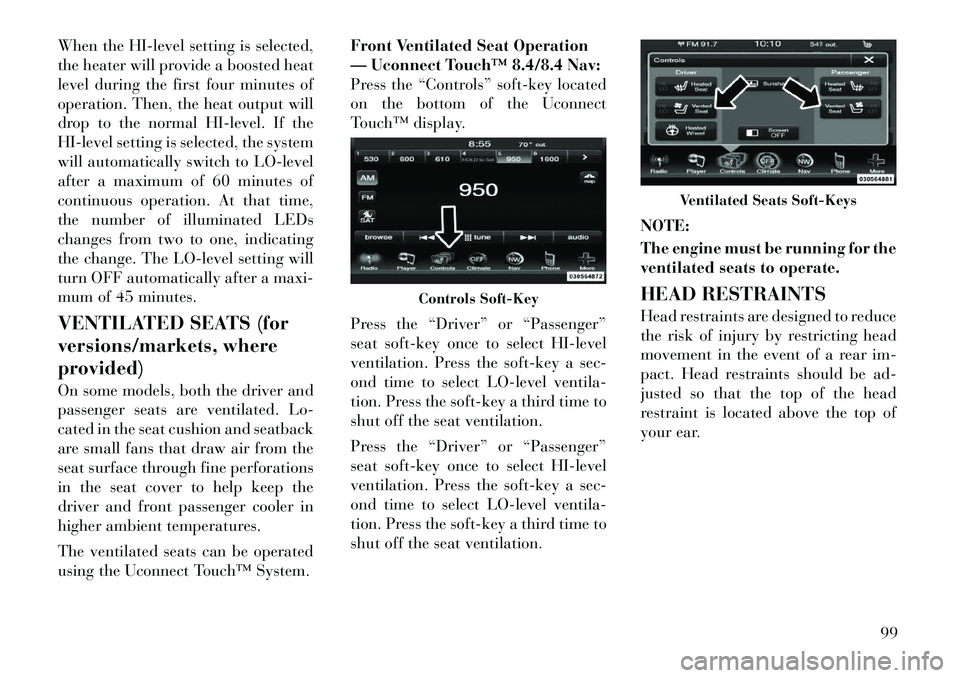 Lancia Thema 2012 Owner handbook (in English) When the HI-level setting is selected,
the heater will provide a boosted heat
level during the first four minutes of
operation. Then, the heat output will
drop to the normal HI-level. If the
HI-level Lancia Thema 2012 Owner handbook (in English) When the HI-level setting is selected,
the heater will provide a boosted heat
level during the first four minutes of
operation. Then, the heat output will
drop to the normal HI-level. If the
HI-level