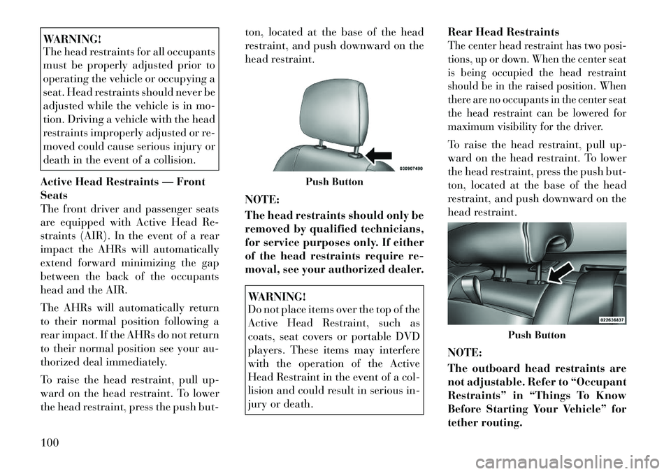 Lancia Thema 2012 Owner handbook (in English) WARNING!
The head restraints for all occupants
must be properly adjusted prior to
operating the vehicle or occupying a
seat. Head restraints should never be
adjusted while the vehicle is in mo-
tion. Lancia Thema 2012 Owner handbook (in English) WARNING!
The head restraints for all occupants
must be properly adjusted prior to
operating the vehicle or occupying a
seat. Head restraints should never be
adjusted while the vehicle is in mo-
tion.