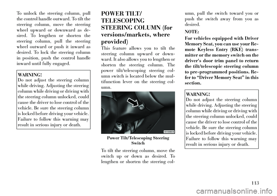 Lancia Thema 2012 Owner handbook (in English) To unlock the steering column, pull
the control handle outward. To tilt the
steering column, move the steering
wheel upward or downward as de-
sired. To lengthen or shorten the
steering column, pull t Lancia Thema 2012 Owner handbook (in English) To unlock the steering column, pull
the control handle outward. To tilt the
steering column, move the steering
wheel upward or downward as de-
sired. To lengthen or shorten the
steering column, pull t