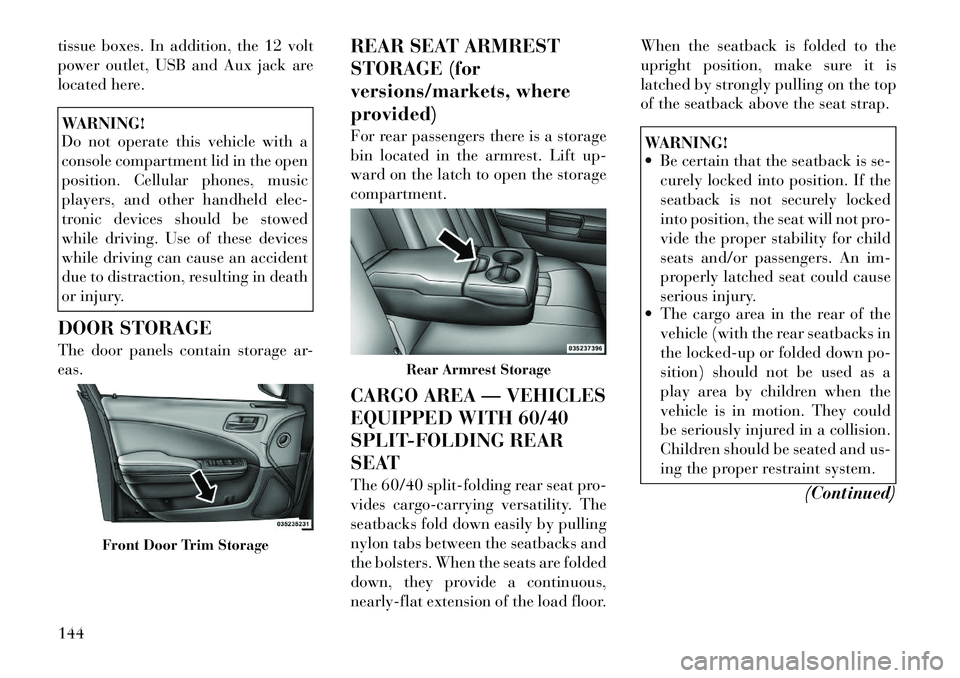 Lancia Thema 2012 Owner handbook (in English) tissue boxes. In addition, the 12 volt
power outlet, USB and Aux jack are
located here.WARNING!
Do not operate this vehicle with a
console compartment lid in the open
position. Cellular phones, music
Lancia Thema 2012 Owner handbook (in English) tissue boxes. In addition, the 12 volt
power outlet, USB and Aux jack are
located here.WARNING!
Do not operate this vehicle with a
console compartment lid in the open
position. Cellular phones, music