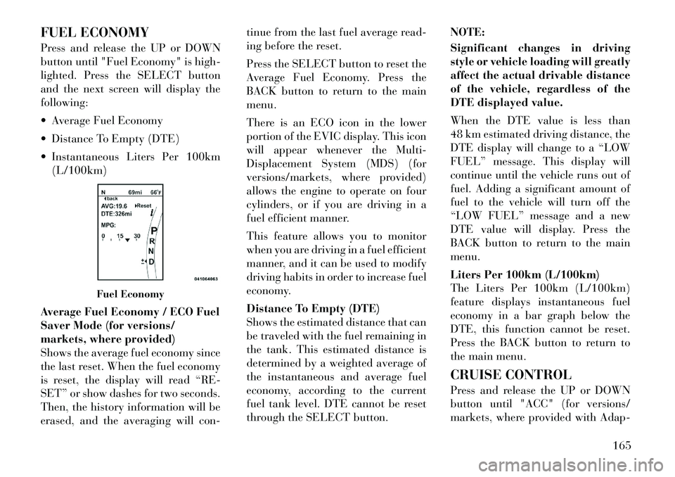 Lancia Thema 2012 Owner handbook (in English) FUEL ECONOMY
Press and release the UP or DOWN
button until "Fuel Economy" is high-
lighted. Press the SELECT button
and the next screen will display the
following:
Average Fuel Economy
Distance To Lancia Thema 2012 Owner handbook (in English) FUEL ECONOMY
Press and release the UP or DOWN
button until "Fuel Economy" is high-
lighted. Press the SELECT button
and the next screen will display the
following:
Average Fuel Economy
Distance To