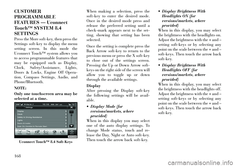 Lancia Thema 2012 Owner handbook (in English) CUSTOMER
PROGRAMMABLE
FEATURES — Uconnect
Touch™ SYSTEM 8.4
SETTINGS
Press the More soft-key, then press the
Settings soft-key to display the menu
setting screen. In this mode the
Uconnect Touch Lancia Thema 2012 Owner handbook (in English) CUSTOMER
PROGRAMMABLE
FEATURES — Uconnect
Touch™ SYSTEM 8.4
SETTINGS
Press the More soft-key, then press the
Settings soft-key to display the menu
setting screen. In this mode the
Uconnect Touch