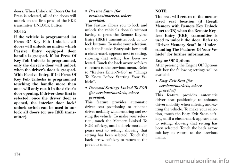 Lancia Thema 2012 Owner handbook (in English) doors. When Unlock All Doors On 1st
Press is selected, all of the doors will
unlock on the first press of the RKE
transmitter UNLOCK button.
NOTE:
If the vehicle is programmed 1st
Press Of Key Fob Unl Lancia Thema 2012 Owner handbook (in English) doors. When Unlock All Doors On 1st
Press is selected, all of the doors will
unlock on the first press of the RKE
transmitter UNLOCK button.
NOTE:
If the vehicle is programmed 1st
Press Of Key Fob Unl