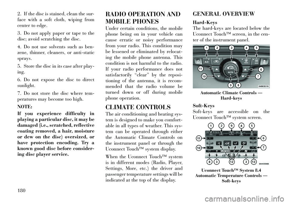 Lancia Thema 2012 Owner handbook (in English) 2. If the disc is stained, clean the sur-
face with a soft cloth, wiping from
center to edge.
3. Do not apply paper or tape to the
disc; avoid scratching the disc.
4. Do not use solvents such as ben-
Lancia Thema 2012 Owner handbook (in English) 2. If the disc is stained, clean the sur-
face with a soft cloth, wiping from
center to edge.
3. Do not apply paper or tape to the
disc; avoid scratching the disc.
4. Do not use solvents such as ben-