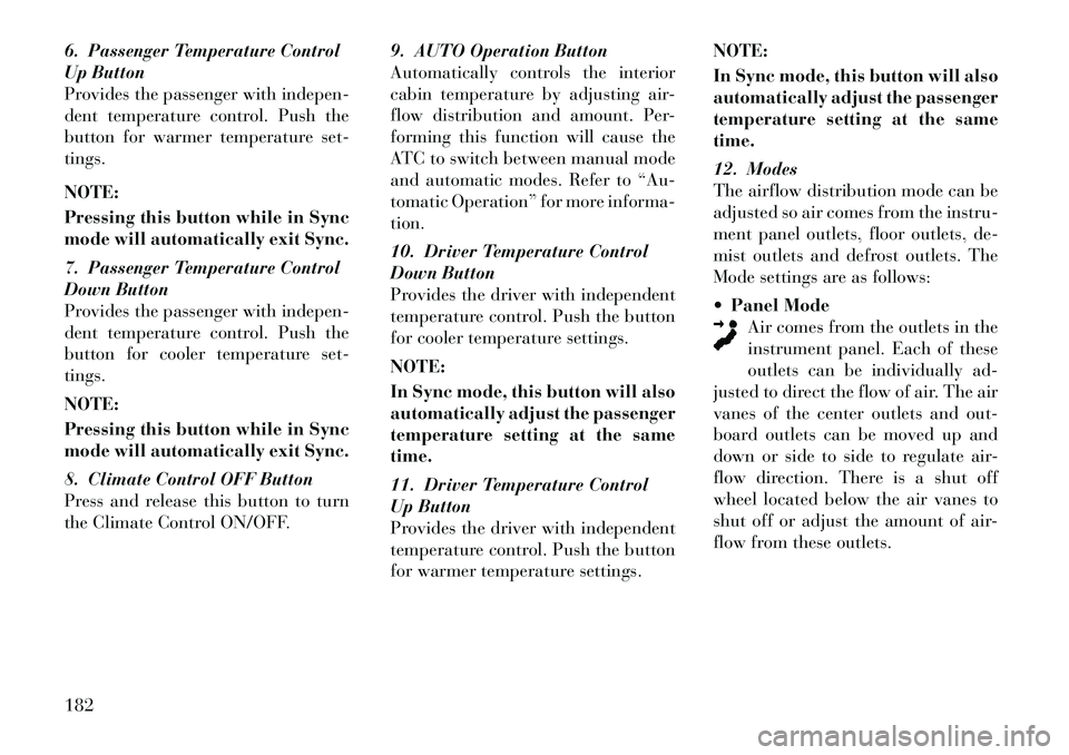 Lancia Thema 2012 Owner handbook (in English) 6. Passenger Temperature Control
Up Button
Provides the passenger with indepen-
dent temperature control. Push the
button for warmer temperature set-
tings.
NOTE:
Pressing this button while in Sync
mo Lancia Thema 2012 Owner handbook (in English) 6. Passenger Temperature Control
Up Button
Provides the passenger with indepen-
dent temperature control. Push the
button for warmer temperature set-
tings.
NOTE:
Pressing this button while in Sync
mo