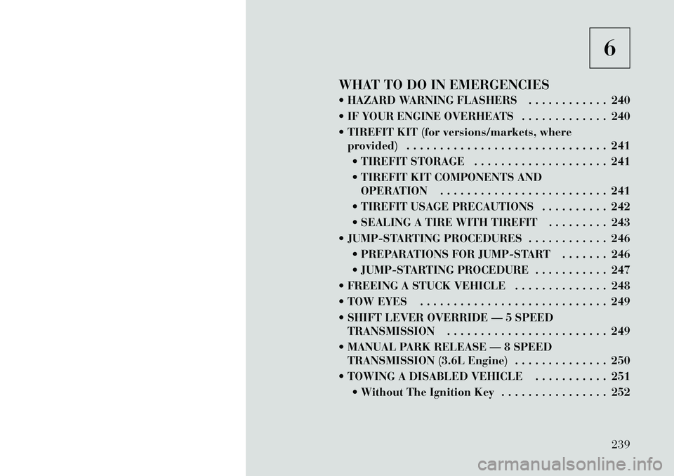 Lancia Thema 2012  Owner handbook (in English) 6
WHAT TO DO IN EMERGENCIES
 HAZARD WARNING FLASHERS . . . . . . . . . . . . 240
 IF YOUR ENGINE OVERHEATS . . . . . . . . . . . . . 240
 TIREFIT KIT (for versions/markets, where provided) . . . . 