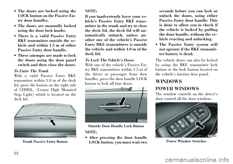 Lancia Thema 2012 Owner handbook (in English) The doors are locked using theLOCK button on the Passive En-
try door handles.
The doors are manually locked using the door lock knobs.
There is a valid Passive Entry RKE transmitter outside the Lancia Thema 2012 Owner handbook (in English) The doors are locked using theLOCK button on the Passive En-
try door handles.
The doors are manually locked using the door lock knobs.
There is a valid Passive Entry RKE transmitter outside the