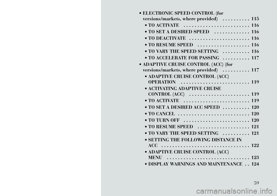 Lancia Thema 2012 Owner handbook (in English) ELECTRONIC SPEED CONTROL (forversions/markets, where provided) . . . . . . . . . . 115
TO ACTIVATE . . . . . . . . . . . . . . . . . . . . . . . . 116
TO SET A DESIRED SPEED . . . . . . . . . . Lancia Thema 2012 Owner handbook (in English) ELECTRONIC SPEED CONTROL (forversions/markets, where provided) . . . . . . . . . . 115
TO ACTIVATE . . . . . . . . . . . . . . . . . . . . . . . . 116
TO SET A DESIRED SPEED . . . . . . . . . .