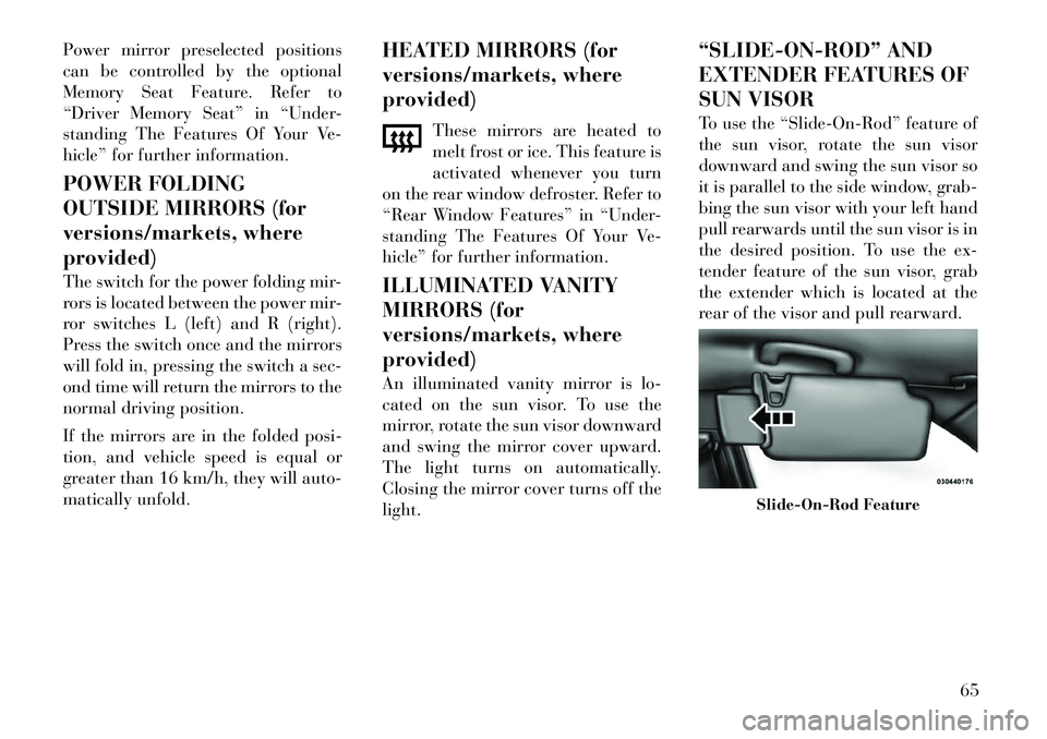 Lancia Thema 2012 Owner handbook (in English) Power mirror preselected positions
can be controlled by the optional
Memory Seat Feature. Refer to
“Driver Memory Seat” in “Under-
standing The Features Of Your Ve-
hicle” for further informat Lancia Thema 2012 Owner handbook (in English) Power mirror preselected positions
can be controlled by the optional
Memory Seat Feature. Refer to
“Driver Memory Seat” in “Under-
standing The Features Of Your Ve-
hicle” for further informat