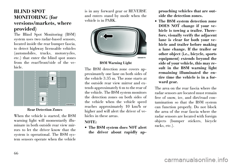 Lancia Thema 2012 Owner handbook (in English) BLIND SPOT
MONITORING (for
versions/markets, where
provided)
The Blind Spot Monitoring (BSM)
system uses two radar-based sensors,
located inside the rear bumper fascia,
to detect highway licensable ve Lancia Thema 2012 Owner handbook (in English) BLIND SPOT
MONITORING (for
versions/markets, where
provided)
The Blind Spot Monitoring (BSM)
system uses two radar-based sensors,
located inside the rear bumper fascia,
to detect highway licensable ve