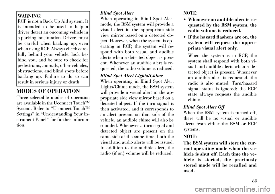 Lancia Thema 2012 Owner handbook (in English) WARNING!
RCP is not a Back Up Aid system. It
is intended to be used to help a
driver detect an oncoming vehicle in
a parking lot situation. Drivers must
be careful when backing up, even
when using RCP Lancia Thema 2012 Owner handbook (in English) WARNING!
RCP is not a Back Up Aid system. It
is intended to be used to help a
driver detect an oncoming vehicle in
a parking lot situation. Drivers must
be careful when backing up, even
when using RCP