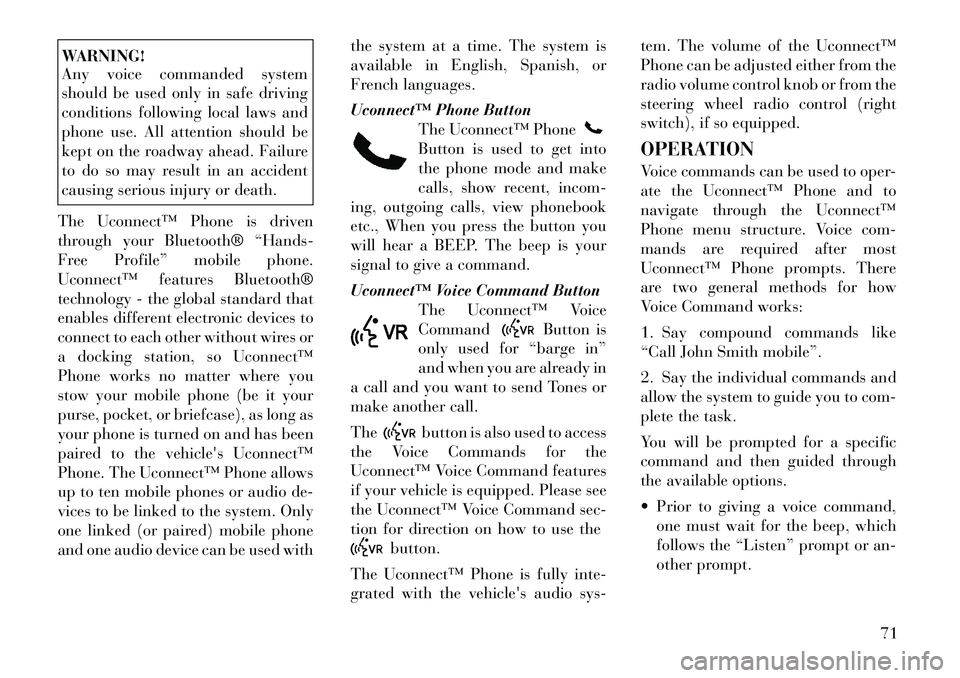 Lancia Thema 2012 Owner handbook (in English) WARNING!
Any voice commanded system
should be used only in safe driving
conditions following local laws and
phone use. All attention should be
kept on the roadway ahead. Failure
to do so may result in Lancia Thema 2012 Owner handbook (in English) WARNING!
Any voice commanded system
should be used only in safe driving
conditions following local laws and
phone use. All attention should be
kept on the roadway ahead. Failure
to do so may result in