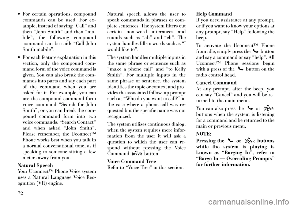 Lancia Thema 2012 Owner handbook (in English) For certain operations, compoundcommands can be used. For ex-
ample, instead of saying “Call” and
then “John Smith” and then “mo-
bile”, the following compound
command can be said: “Ca Lancia Thema 2012 Owner handbook (in English) For certain operations, compoundcommands can be used. For ex-
ample, instead of saying “Call” and
then “John Smith” and then “mo-
bile”, the following compound
command can be said: “Ca