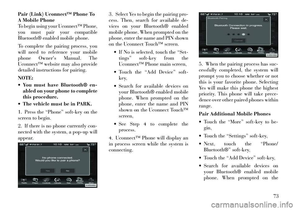 Lancia Thema 2012 Owner handbook (in English) Pair (Link) Uconnect™ Phone To
A Mobile PhoneTo begin using your Uconnect™ Phone,
you must pair your compatible
Bluetooth® enabled mobile phone.To complete the pairing process, you
will need to r Lancia Thema 2012 Owner handbook (in English) Pair (Link) Uconnect™ Phone To
A Mobile PhoneTo begin using your Uconnect™ Phone,
you must pair your compatible
Bluetooth® enabled mobile phone.To complete the pairing process, you
will need to r