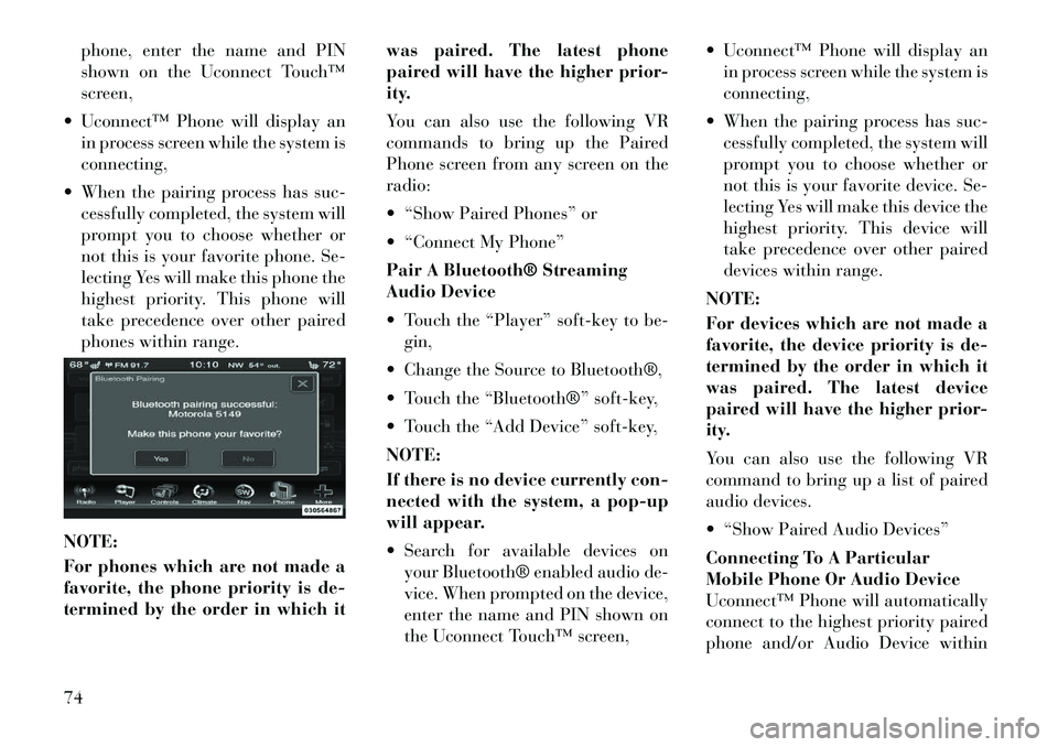 Lancia Thema 2012 Owner handbook (in English) phone, enter the name and PIN
shown on the Uconnect Touch™
screen,
Uconnect™ Phone will display an in process screen while the system is
connecting,
When the pairing process has suc- cessfully Lancia Thema 2012 Owner handbook (in English) phone, enter the name and PIN
shown on the Uconnect Touch™
screen,
Uconnect™ Phone will display an in process screen while the system is
connecting,
When the pairing process has suc- cessfully