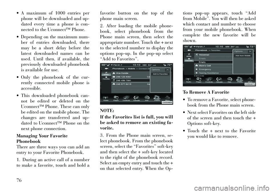 Lancia Thema 2012 Owner handbook (in English) A maximum of 1000 entries perphone will be downloaded and up-
dated every time a phone is con-
nected to the Uconnect™ Phone.
Depending on the maximum num- ber of entries downloaded, there
may b Lancia Thema 2012 Owner handbook (in English) A maximum of 1000 entries perphone will be downloaded and up-
dated every time a phone is con-
nected to the Uconnect™ Phone.
Depending on the maximum num- ber of entries downloaded, there
may b