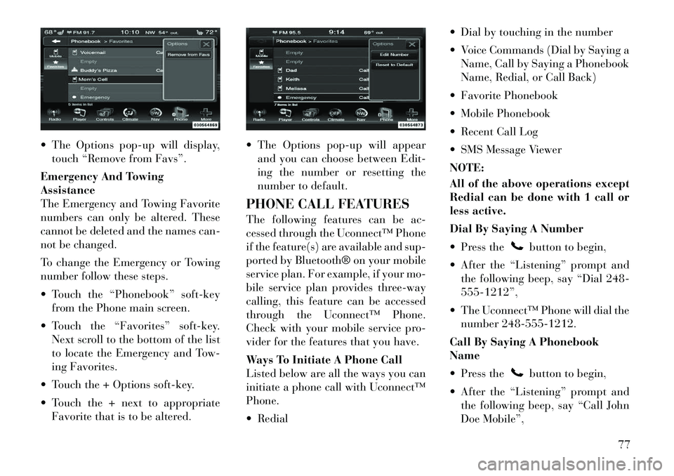 Lancia Thema 2012 Owner handbook (in English) The Options pop-up will display,touch “Remove from Favs”.
Emergency And Towing
Assistance
The Emergency and Towing Favorite
numbers can only be altered. These
cannot be deleted and the names can Lancia Thema 2012 Owner handbook (in English) The Options pop-up will display,touch “Remove from Favs”.
Emergency And Towing
Assistance
The Emergency and Towing Favorite
numbers can only be altered. These
cannot be deleted and the names can