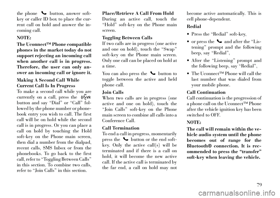 Lancia Thema 2012 Owner handbook (in English) the phone
button, answer soft-
key or caller ID box to place the cur-
rent call on hold and answer the in-
coming call.
NOTE:
The Uconnect™ Phone compatible
phones in the market today do not
support Lancia Thema 2012 Owner handbook (in English) the phone
button, answer soft-
key or caller ID box to place the cur-
rent call on hold and answer the in-
coming call.
NOTE:
The Uconnect™ Phone compatible
phones in the market today do not
support